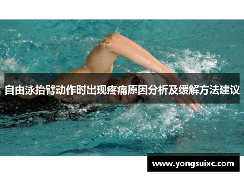 自由泳抬臂动作时出现疼痛原因分析及缓解方法建议